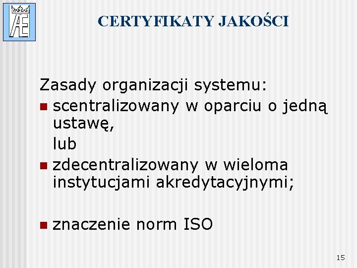 CERTYFIKATY JAKOŚCI Zasady organizacji systemu: n scentralizowany w oparciu o jedną ustawę, lub n