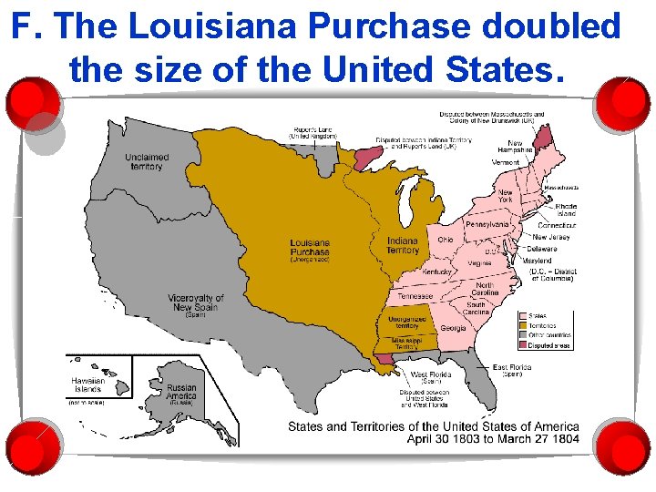 F. The Louisiana Purchase doubled the size of the United States. 