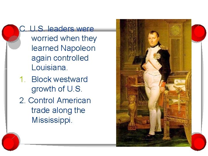 C. U. S. leaders were worried when they learned Napoleon again controlled Louisiana. 1.