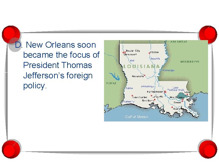 D. New Orleans soon became the focus of President Thomas Jefferson’s foreign policy. 