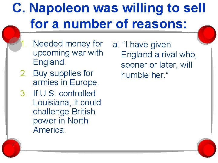 C. Napoleon was willing to sell for a number of reasons: 1. Needed money