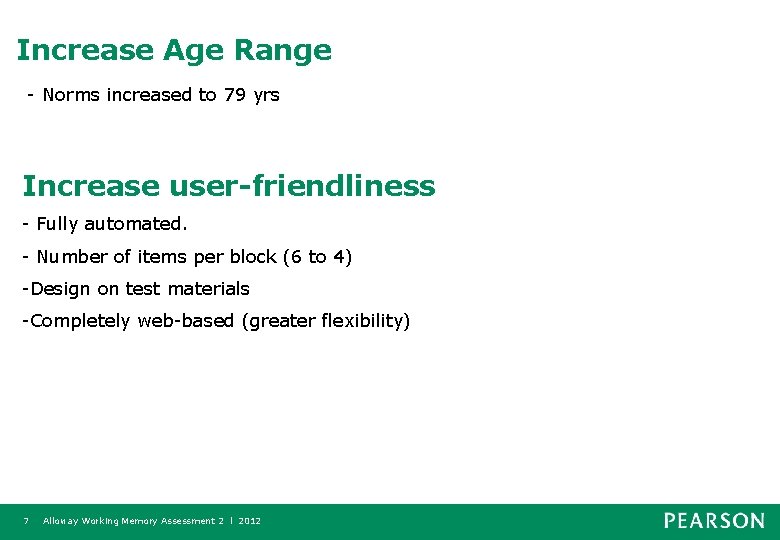 Increase Age Range - Norms increased to 79 yrs Increase user-friendliness - Fully automated.