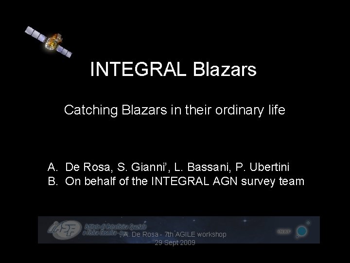 INTEGRAL Blazars Catching Blazars in their ordinary life A. De Rosa, S. Gianni’, L.