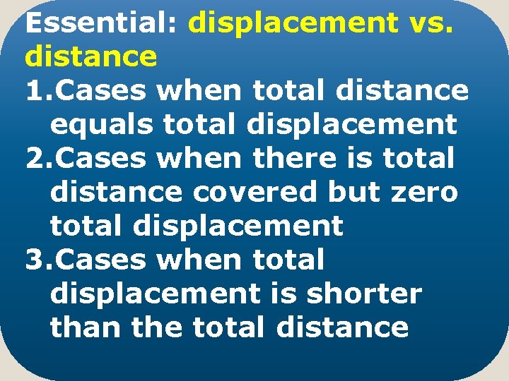 Essential: displacement vs. distance 1. Cases when total distance equals total displacement 2. Cases