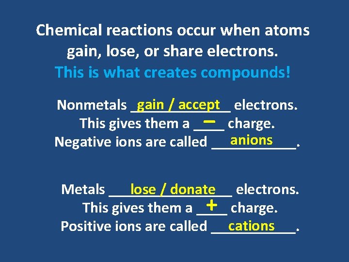 Chemical reactions occur when atoms gain, lose, or share electrons. This is what creates Chemical reactions occur when atoms gain, lose, or share electrons. This is what creates
