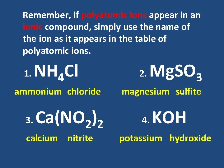 Remember, if polyatomic ions appear in an ionic compound, simply use the name of Remember, if polyatomic ions appear in an ionic compound, simply use the name of