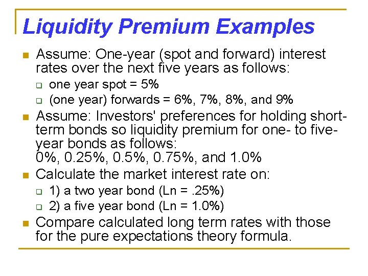 Liquidity Premium Examples n Assume: One-year (spot and forward) interest rates over the next