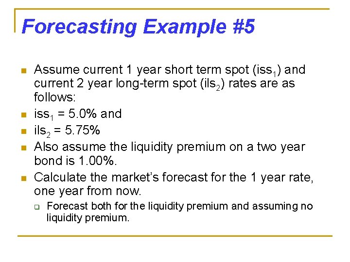 Forecasting Example #5 n n n Assume current 1 year short term spot (iss