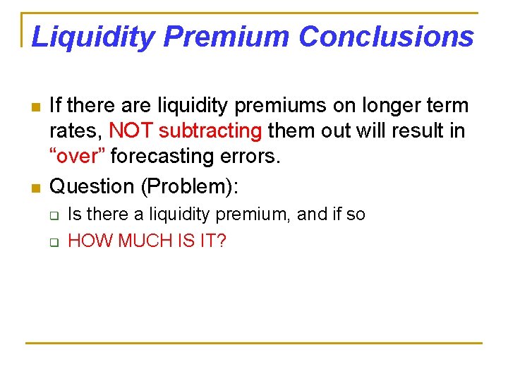 Liquidity Premium Conclusions n n If there are liquidity premiums on longer term rates,