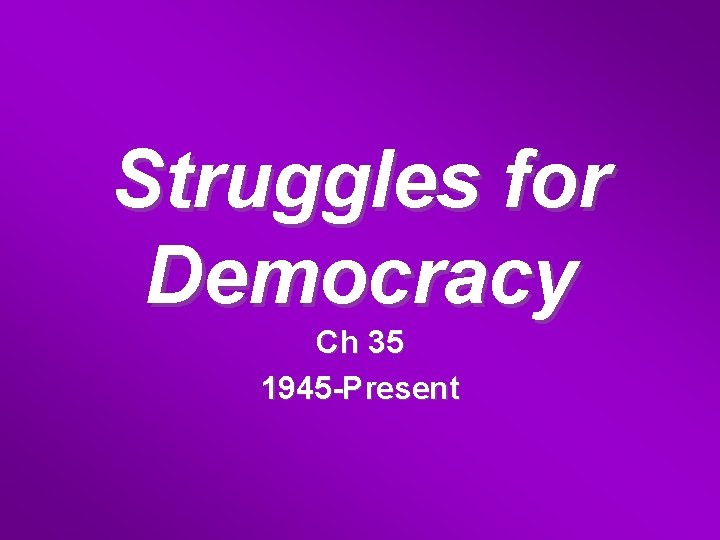 Struggles for Democracy Ch 35 1945 -Present 