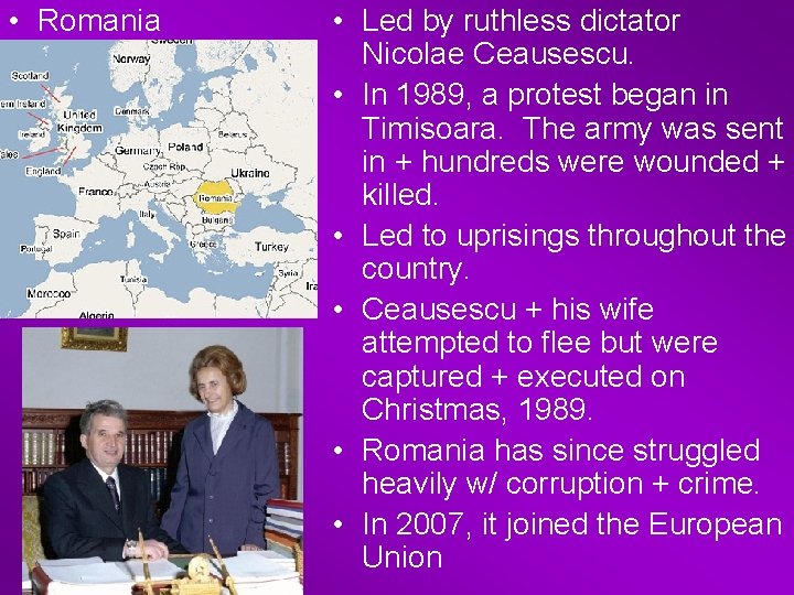  • Romania • Led by ruthless dictator Nicolae Ceausescu. • In 1989, a