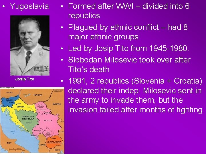  • Yugoslavia Josip Tito • Formed after WWI – divided into 6 republics