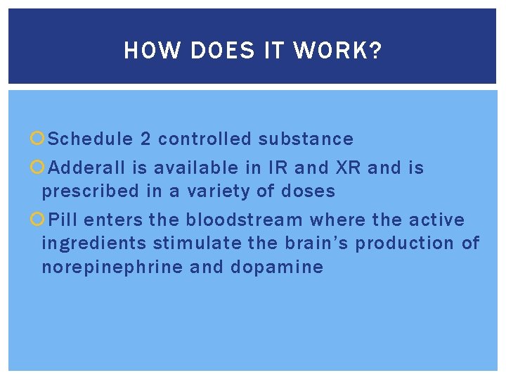 HOW DOES IT WORK? Schedule 2 controlled substance Adderall is available in IR and