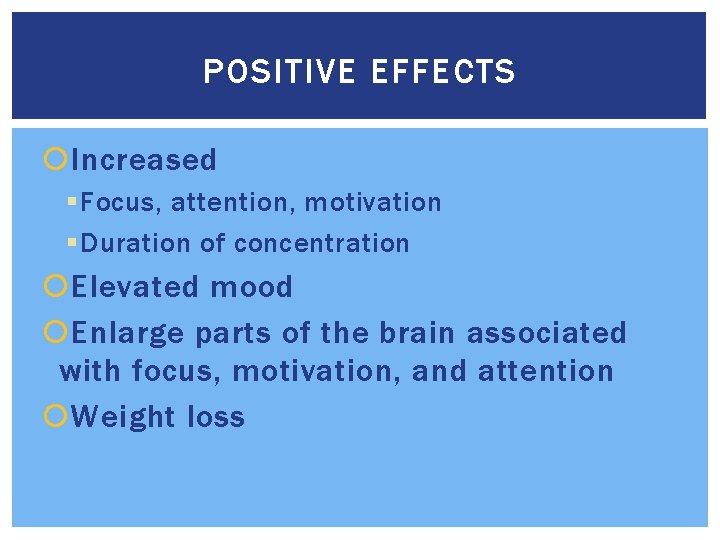 POSITIVE EFFECTS Increased § Focus, attention, motivation § Duration of concentration Elevated mood Enlarge