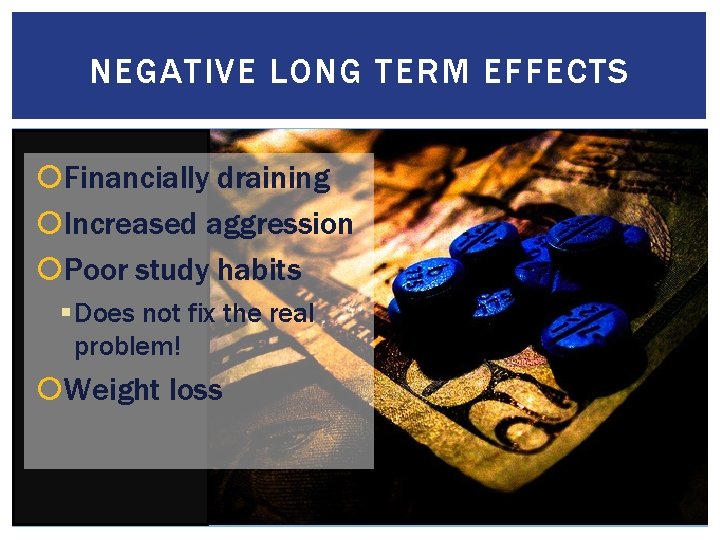NEGATIVE LONG TERM EFFECTS Financially draining Increased aggression Poor study habits § Does not