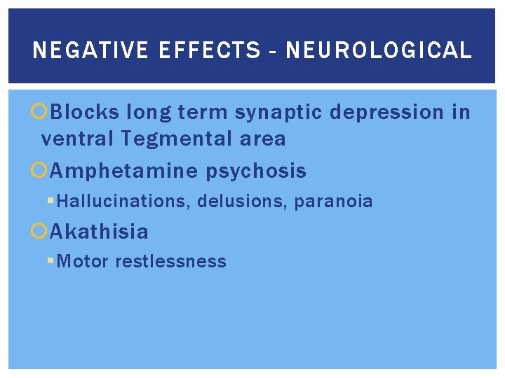 NEGATIVE EFFECTS - NEUROLOGICAL Blocks long term synaptic depression in ventral Tegmental area Amphetamine