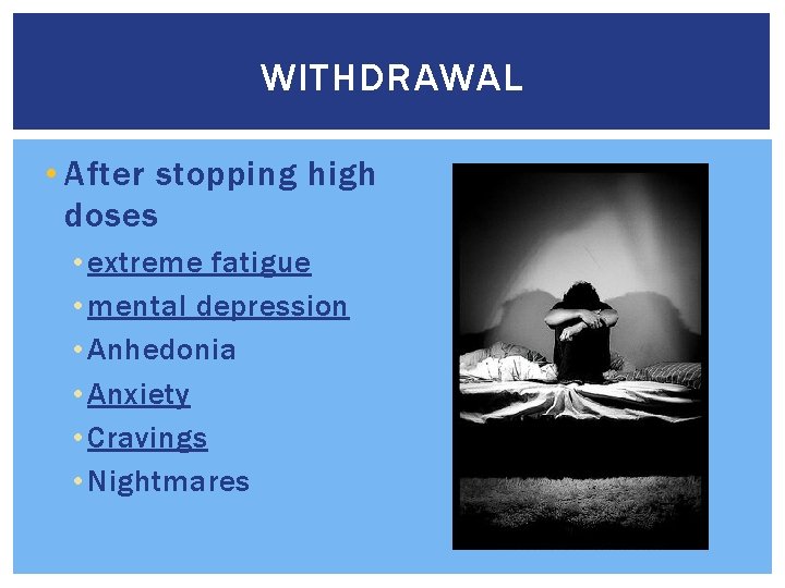 WITHDRAWAL • After stopping high doses • extreme fatigue • mental depression • Anhedonia