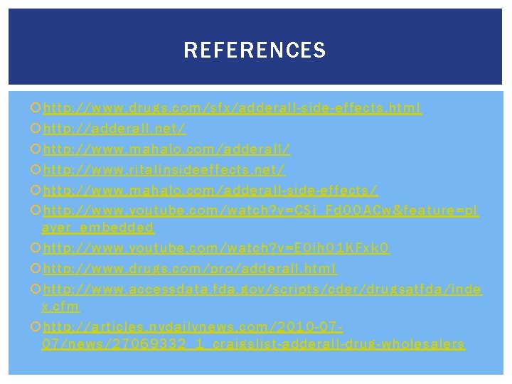 REFERENCES http: //www. drugs. com/sfx/adderall-side-effects. html http: //adderall. net/ http: //www. mahalo. com/adderall/ http: