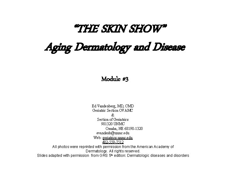 “THE SKIN SHOW” Aging Dermatology and Disease Module #3 Ed Vandenberg, MD, CMD Geriatric