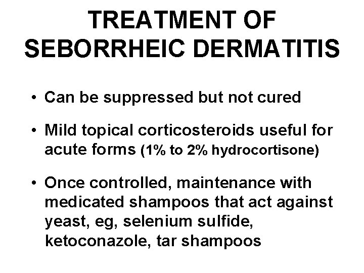 TREATMENT OF SEBORRHEIC DERMATITIS • Can be suppressed but not cured • Mild topical