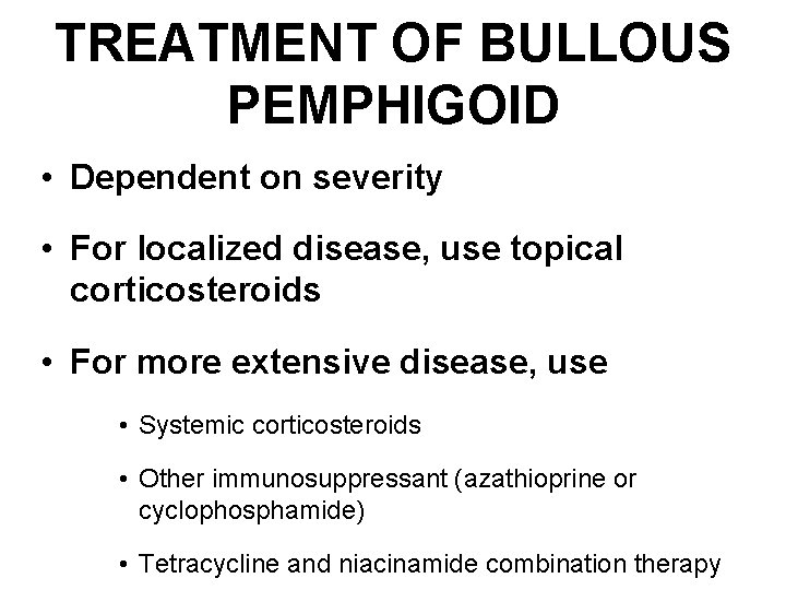 TREATMENT OF BULLOUS PEMPHIGOID • Dependent on severity • For localized disease, use topical