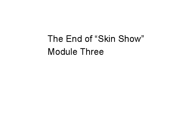 The End of “Skin Show” Module Three 