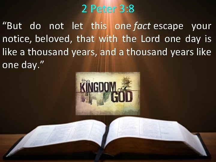 2 Peter 3: 8 “But do not let this one fact escape your notice,