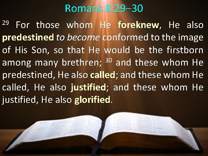 Romans 8: 29– 30 29 For those whom He foreknew, He also predestined to