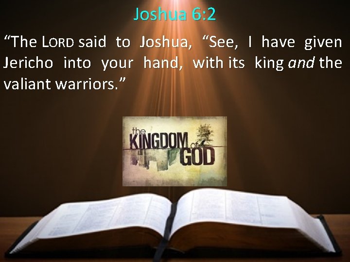 Joshua 6: 2 “The LORD said to Joshua, “See, I have given Jericho into