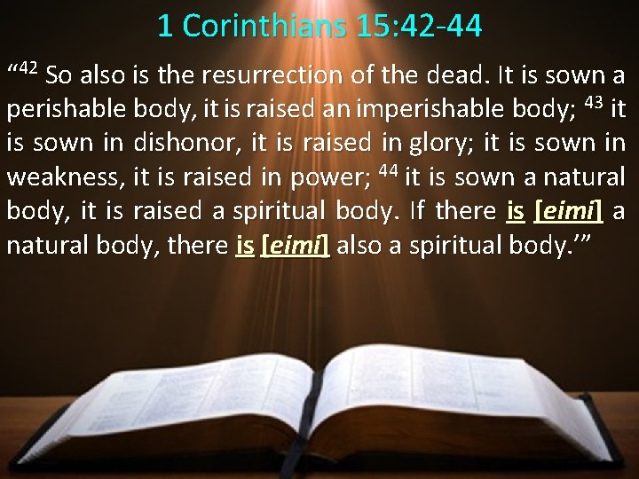 1 Corinthians 15: 42 -44 “ 42 So also is the resurrection of the