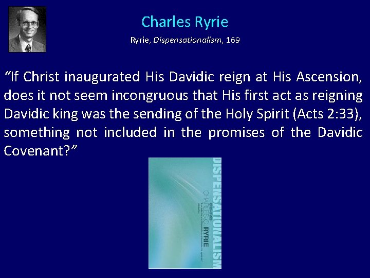 Charles Ryrie, Dispensationalism, 169 “If Christ inaugurated His Davidic reign at His Ascension, does