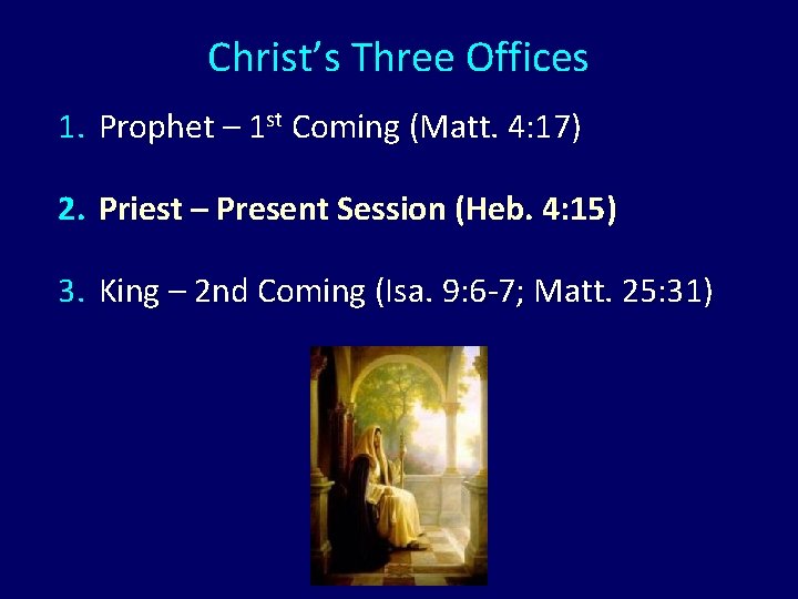 Christ’s Three Offices 1. Prophet – 1 st Coming (Matt. 4: 17) 2. Priest