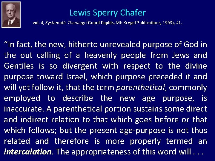 Lewis Sperry Chafer vol. 4, Systematic Theology (Grand Rapids, MI: Kregel Publications, 1993), 41.