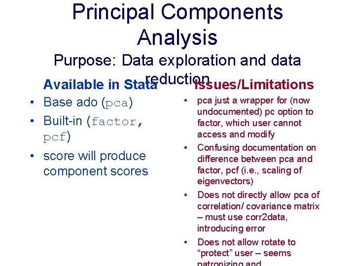 Principal Components Analysis Purpose: Data exploration and data reduction Available in Stata Issues/Limitations • Principal Components Analysis Purpose: Data exploration and data reduction Available in Stata Issues/Limitations •