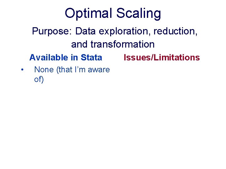 Optimal Scaling Purpose: Data exploration, reduction, and transformation Available in Stata • None (that Optimal Scaling Purpose: Data exploration, reduction, and transformation Available in Stata • None (that