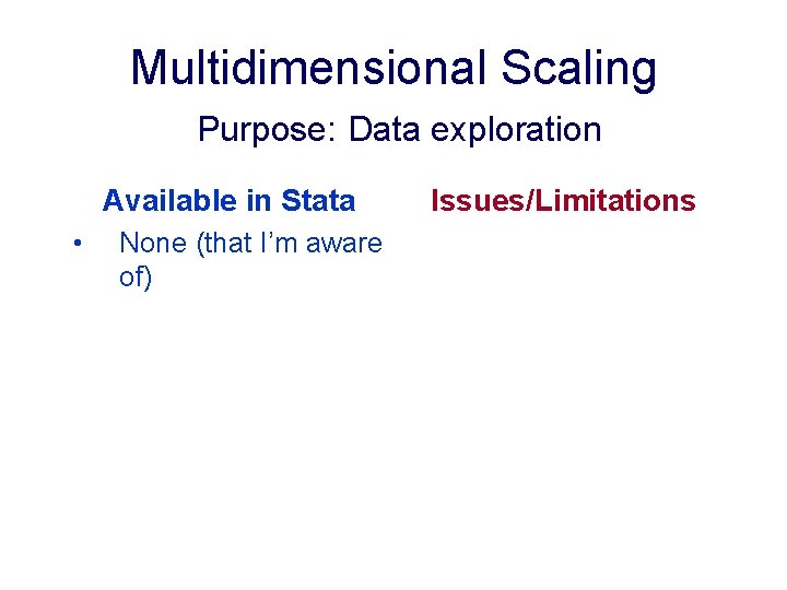 Multidimensional Scaling Purpose: Data exploration Available in Stata • None (that I’m aware of) Multidimensional Scaling Purpose: Data exploration Available in Stata • None (that I’m aware of)