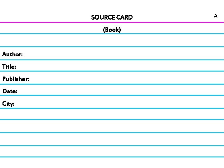 SOURCE CARD (Book) Author: Title: Publisher: Date: City: A 