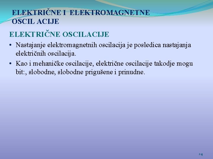 ELEKTRIČNE I ELEKTROMAGNETNE OSCIL ACIJE ELEKTRIČNE OSCILACIJE • Nastajanje elektromagnetnih oscilacija je posledica nastajanja