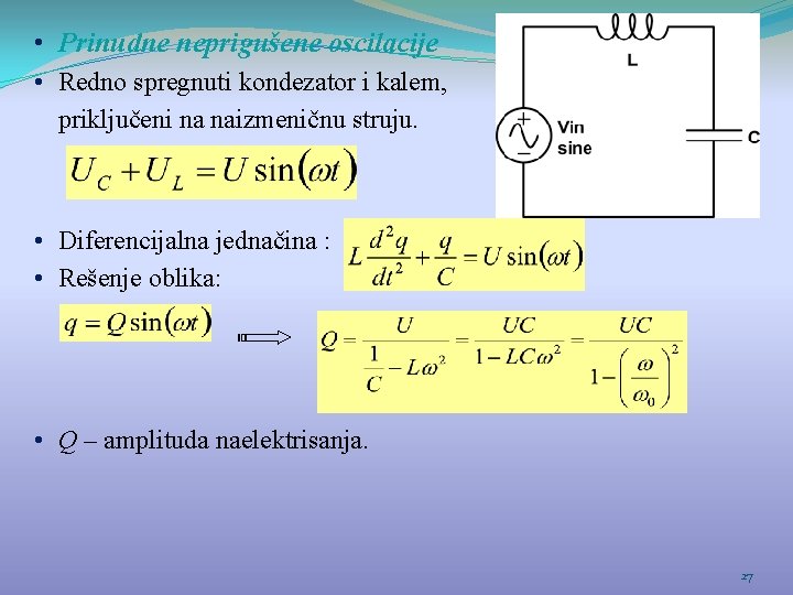  • Prinudne neprigušene oscilacije • Redno spregnuti kondezator i kalem, priključeni na naizmeničnu