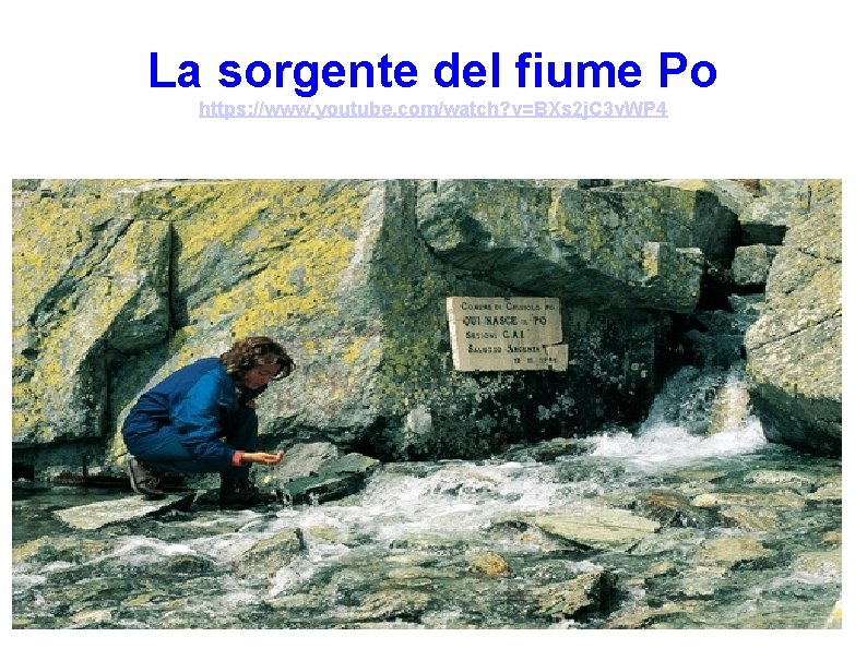 La sorgente del fiume Po https: //www. youtube. com/watch? v=BXs 2 j. C 3