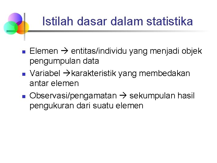 Istilah dasar dalam statistika n n n Elemen entitas/individu yang menjadi objek pengumpulan data
