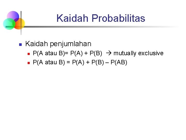 Kaidah Probabilitas n Kaidah penjumlahan n n P(A atau B)= P(A) + P(B) mutually