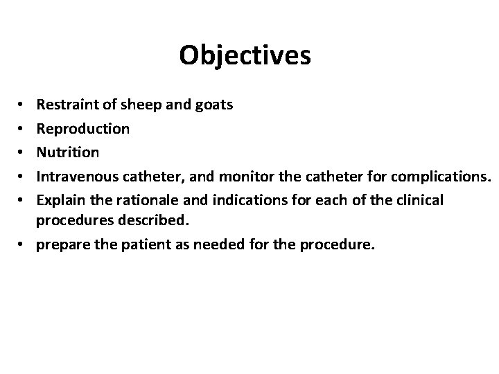 Objectives Restraint of sheep and goats Reproduction Nutrition Intravenous catheter, and monitor the catheter Objectives Restraint of sheep and goats Reproduction Nutrition Intravenous catheter, and monitor the catheter