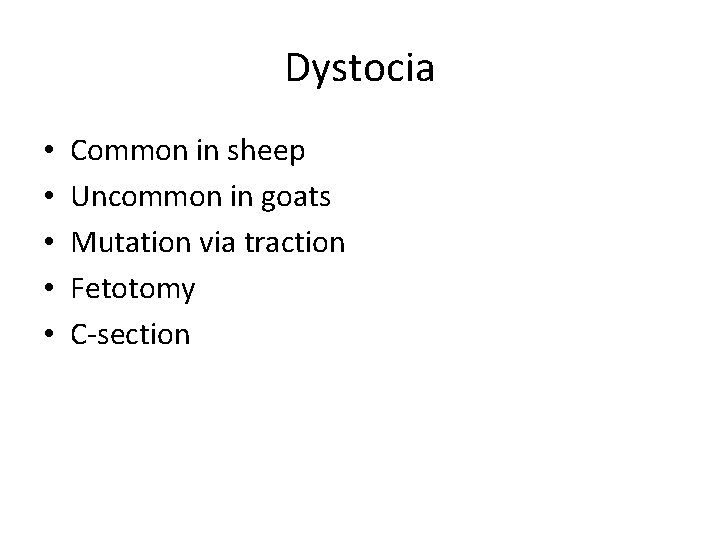 Dystocia • • • Common in sheep Uncommon in goats Mutation via traction Fetotomy Dystocia • • • Common in sheep Uncommon in goats Mutation via traction Fetotomy