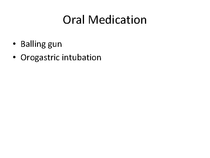 Oral Medication • Balling gun • Orogastric intubation Oral Medication • Balling gun • Orogastric intubation