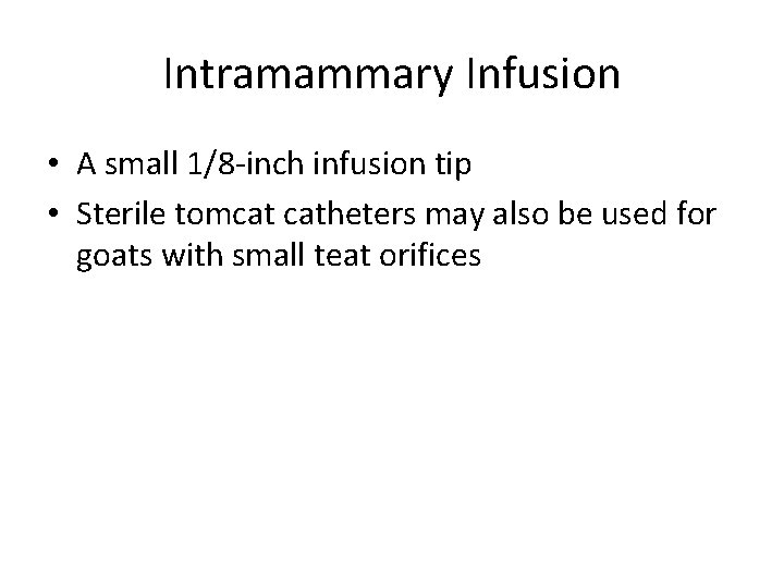 Intramammary Infusion • A small 1/8 -inch infusion tip • Sterile tomcat catheters may Intramammary Infusion • A small 1/8 -inch infusion tip • Sterile tomcat catheters may