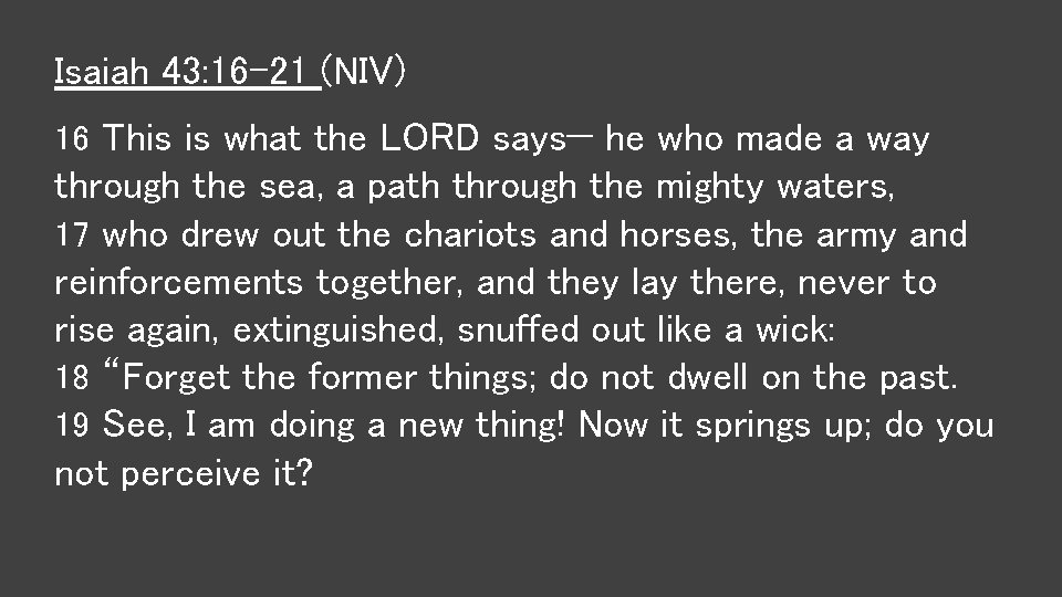 Isaiah 43: 16 -21 (NIV) 16 This is what the LORD says— he who Isaiah 43: 16 -21 (NIV) 16 This is what the LORD says— he who