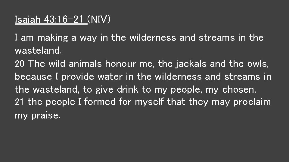 Isaiah 43: 16 -21 (NIV) I am making a way in the wilderness and Isaiah 43: 16 -21 (NIV) I am making a way in the wilderness and