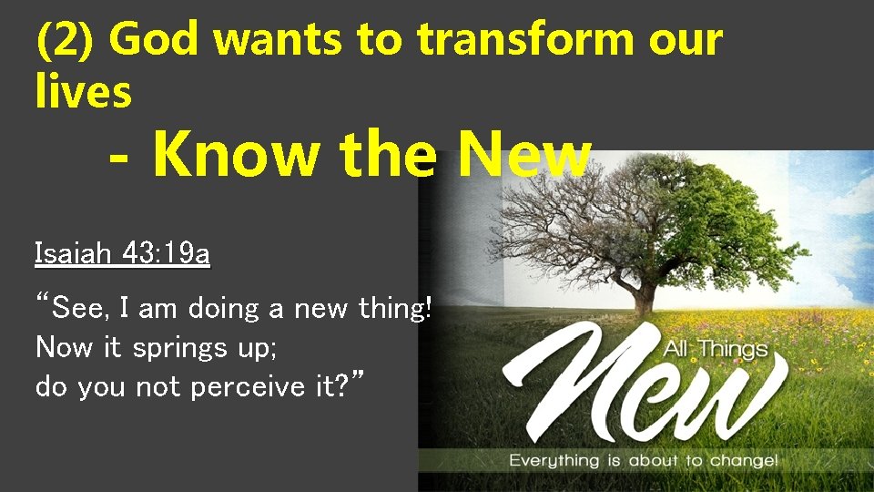 (2) God wants to transform our lives - Know the New Isaiah 43: 19 (2) God wants to transform our lives - Know the New Isaiah 43: 19