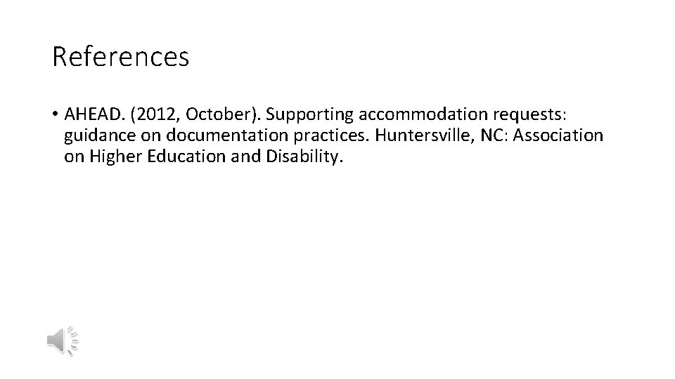 References • AHEAD. (2012, October). Supporting accommodation requests: guidance on documentation practices. Huntersville, NC: